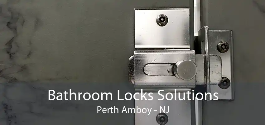 Bathroom Locks Solutions Perth Amboy - NJ