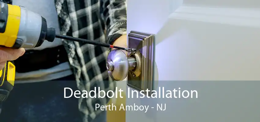 Deadbolt Installation Perth Amboy - NJ