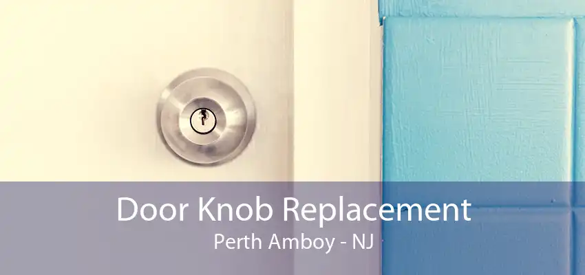 Door Knob Replacement Perth Amboy - NJ