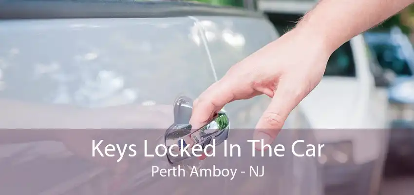 Keys Locked In The Car Perth Amboy - NJ